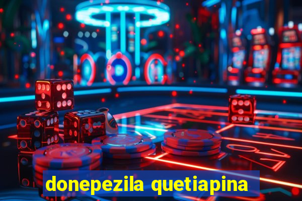 donepezila quetiapina